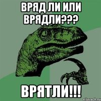 вряд ли или врядли??? ВРЯТЛИ!!!