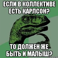 Если в коллективе есть Карлсон? То должен же быть и Малыш?