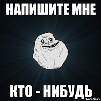 НАПИШИТЕ МНЕ КТО - НИБУДЬ