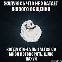 жалуюсь что не хватает живого общения когда кто-та пытается со мной поговорить, шлю нахуй