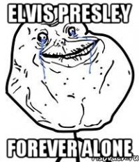 Elvis Presley Forever alone