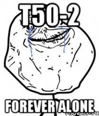 Т50-2 Forever alone