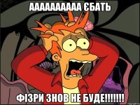 АААААААААА ЄБАТЬ ФІЗРИ знов НЕ БУДЕ!!!!!!!