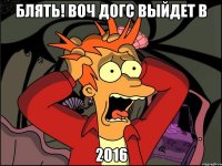 БЛЯТЬ! ВОЧ ДОГС ВЫЙДЕТ В 2016