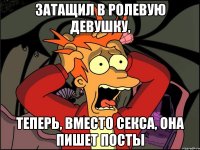 затащил в ролевую девушку, теперь, вместо секса, она пишет посты