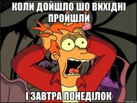 коли дойшло шо вихідні пройшли і завтра понеділок