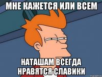 Мне кажется или всем Наташам всегда нравятся Славики