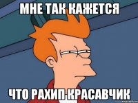 мне так кажется что рахип красавчик