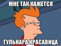 мне так кажется гульнара красавица