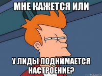 Мне кажется или У Лиды поднимается настроение?