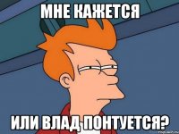 мне кажется или влад понтуется?