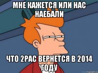 Мне кажется или нас наебали что 2Pac вернется в 2014 году