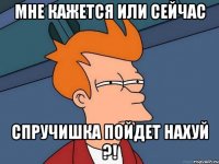 Мне кажется или сейчас Спручишка пойдет нахуй ?!