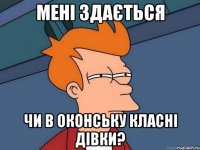 Мені здається чи в Оконську класні дівки?