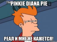 ™Pinkie Diana Pie☑ Реал и мне не кажется!