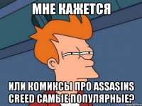 мне кажется или комиксы про assasins creed самые популярные?