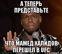 А ТЕПЕРЬ ПРЕДСТАВЬТЕ ЧТО МАМЕД ХАЛИДОВ ПЕРЕШЕЛ В UFC