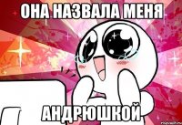 Она назвала меня Андрюшкой