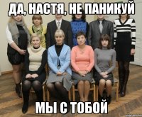 Да, настя, не паникуй мы с тобой