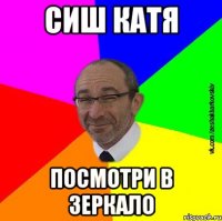 сиш катя посмотри в зеркало
