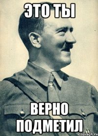 это ты верно подметил