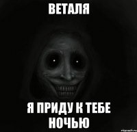 Веталя Я приду к тебе ночью