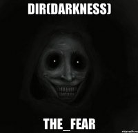 dir(darkness) The_fear