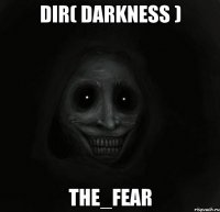 dir( darkness ) The_fear