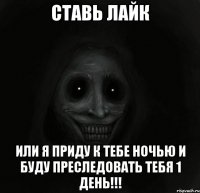 Ставь лайк или я приду к тебе ночью и буду преследовать тебя 1 день!!!