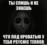 Ты спишь и не знаешь что под кроватью у тебя Psychic Terror