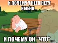 И почему у него нету имени... И почему он "что"....