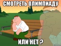 Смотреть олимпиаду или нет ?