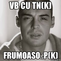 Vb cu tn(k) Frumoaso.:P(k)