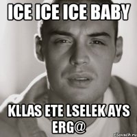 Ice Ice Ice Baby Kllas Ete Lselek Ays Erg@