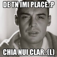 De tn imi place.:P Chia nui clar.:(L)