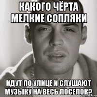 Какого чёрта мелкие сопляки идут по улице и слушают музыку на весь поселок?