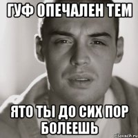 гуф опечален тем ято ты до сих пор болеешь