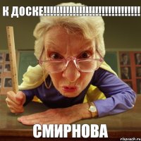 Смирнова К доске!!!!!!!!!!!!!!!!!!!!!!!!!!!!!!