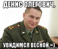 Денис Олегович, увидимся весной.=)