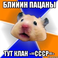 блииин пацаны тут клан -=СССР=-