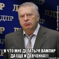  И что мне делать?Я вампир да ещё и девчёнка!!!