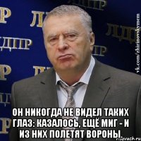  Он никогда не видел таких глаз: казалось, ещё миг - и из них полетят вороны.