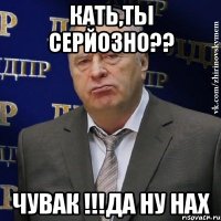 Кать,ты серйозно?? Чувак !!!Да ну нах