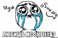  Любишь MC SHPILYA?