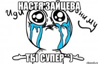 Настя Зайцева Ты супер**)