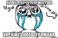 як же я хочу перемогти в гонкурсі Українського ігромана