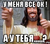 У меня все ОК ! А у тебя.....?