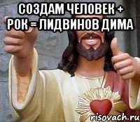 Создам человек + рок = Лидвинов Дима 