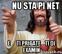 ș nu sta pi net e ș ti prigatești di examin