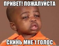 привет! пожалуйста скинь мне 1 голос